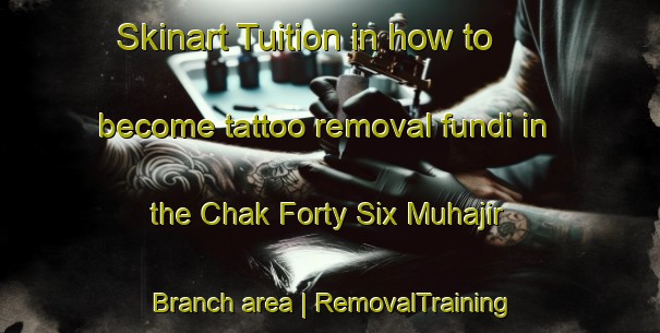 Skinart Tuition in how to become tattoo removal fundi in the Chak Forty Six Muhajir Branch area | RemovalTraining | RemovalClasses | SkinartTraining-Pakistan